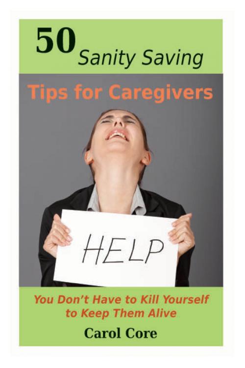 Cover of the book 50 Sanity Saving Tips for Caregivers by Carol Core, CarolCARE, LLC