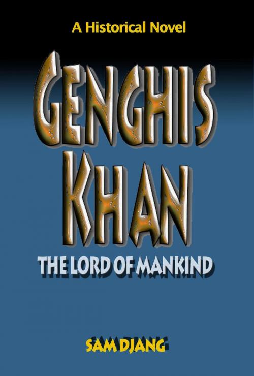 Cover of the book Genghis Khan: The Lord of Mankind by Sam Djang, Brave Future Books