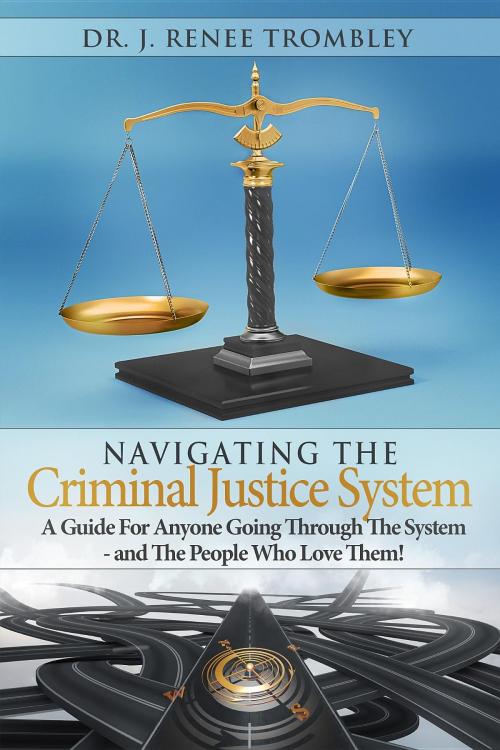Cover of the book Navigating the Criminal Justice System: by J. Renee Trombley, Dr. J.Renee Enterprises