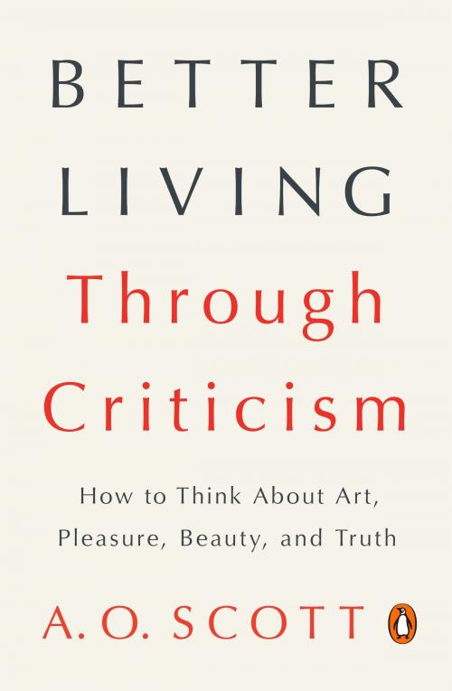 Cover of the book Better Living Through Criticism by A. O. Scott, Penguin Publishing Group