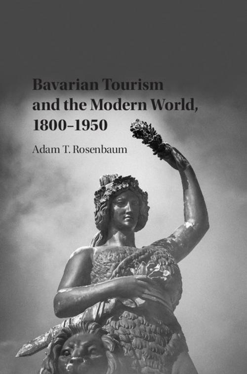 Cover of the book Bavarian Tourism and the Modern World, 1800–1950 by Adam T. Rosenbaum, Cambridge University Press