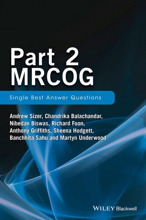 Cover of the book Part 2 MRCOG: Single Best Answer Questions by Andrew Sizer, Chandrika Balachandar, Nibedan Biswas, Richard Foon, Anthony Griffiths, Sheena Hodgett, Banchhita Sahu, Martyn Underwood, Wiley