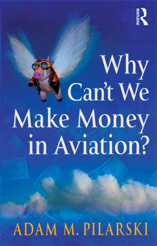 Cover of the book Why Can't We Make Money in Aviation? by Adam M. Pilarski, Taylor and Francis