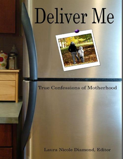 Cover of the book Deliver Me: True Confessions of Motherhood by Laura Nicole Diamond, Lulu.com