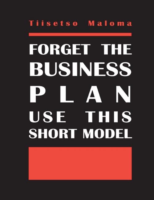 Cover of the book Forget the Business Plan Use This Short Model by Tiisetso Maloma, Lulu.com