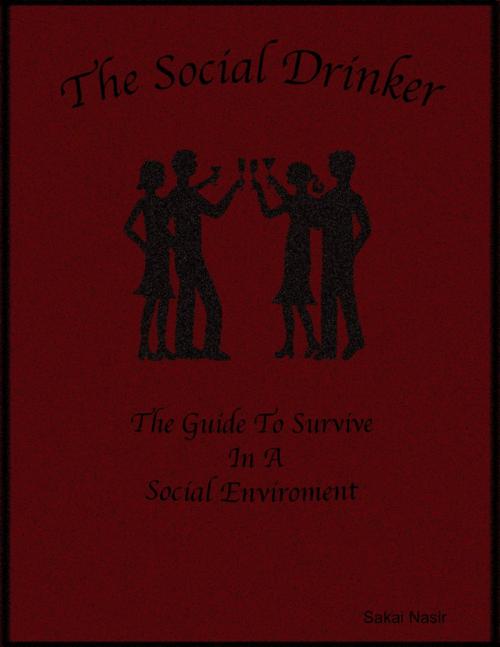 Cover of the book The Social Drinker: The Guide to Survive In a Social Environment by Sakai Nasir, Lulu.com