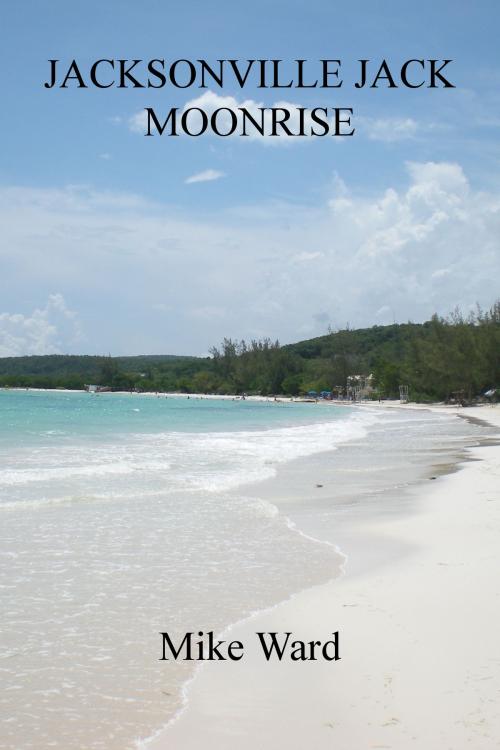Cover of the book Jacksonville Jack 2: Moonrise by Mike Ward, Mike Ward