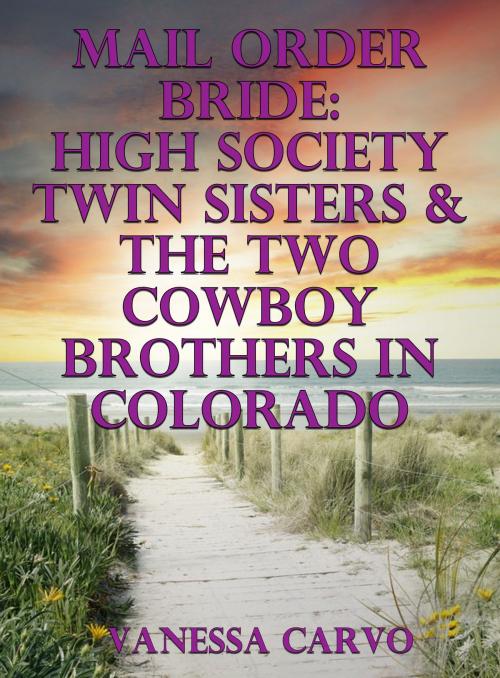 Cover of the book Mail Order Bride: High Society Twin Sisters & The Two Cowboy Brothers In Colorado by Vanessa Carvo, Lisa Castillo-Vargas