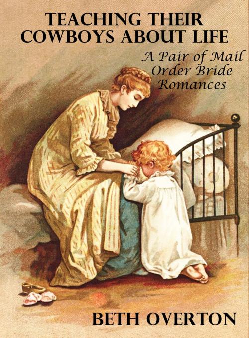 Cover of the book Teaching Their Cowboys About Life: A Pair of Mail Order Bride Romances by Beth Overton, Beth Overton
