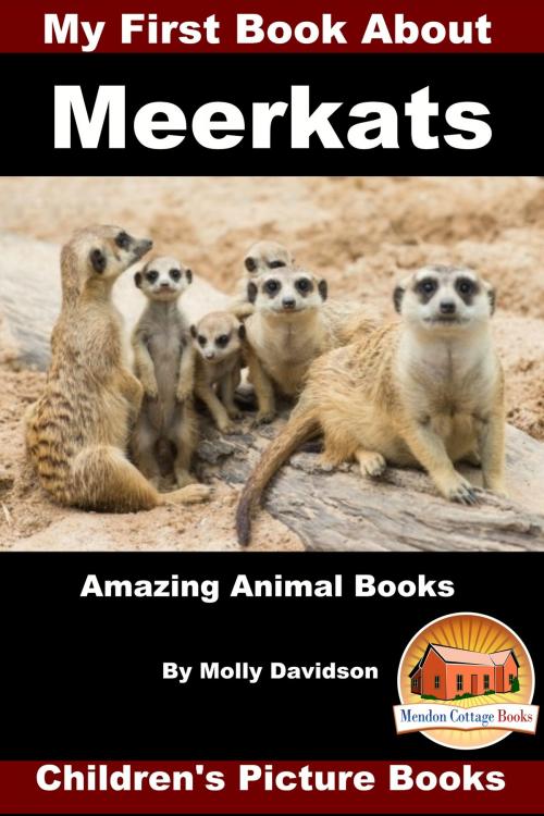 Cover of the book My First Book about Meerkats: Amazing Animal Books - Children's Picture Books by Molly Davidson, Mendon Cottage Books