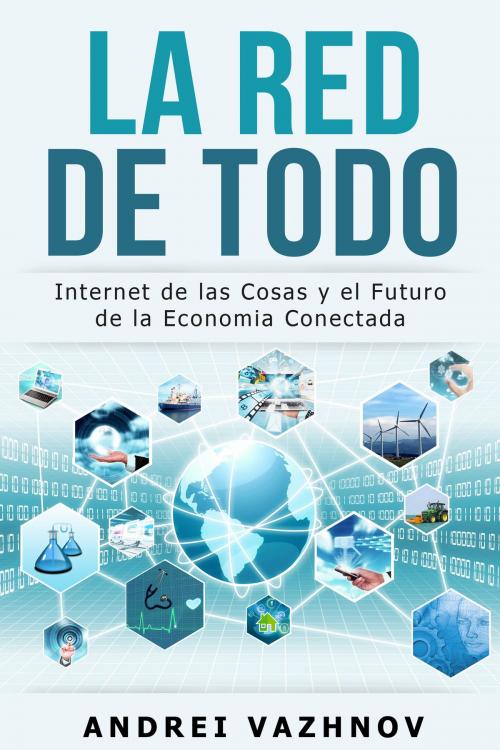 Cover of the book La Red de Todo: Internet de las Cosas y el Futuro de la Economia Conectada by Andrei Vazhnov, Andrei Vazhnov