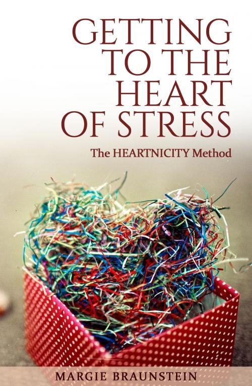 Cover of the book Getting to the Heart of Stress: with the Heartnicity Method by Margie Braunstein, Margie Braunstein