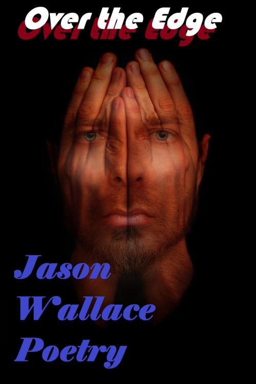 Cover of the book Over the Edge by Jason Wallace Poetry, Jason Wallace Poetry