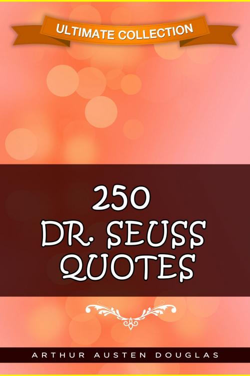 Cover of the book 250 Dr. Seuss Quotes by Arthur Austen Douglas, UB Tech