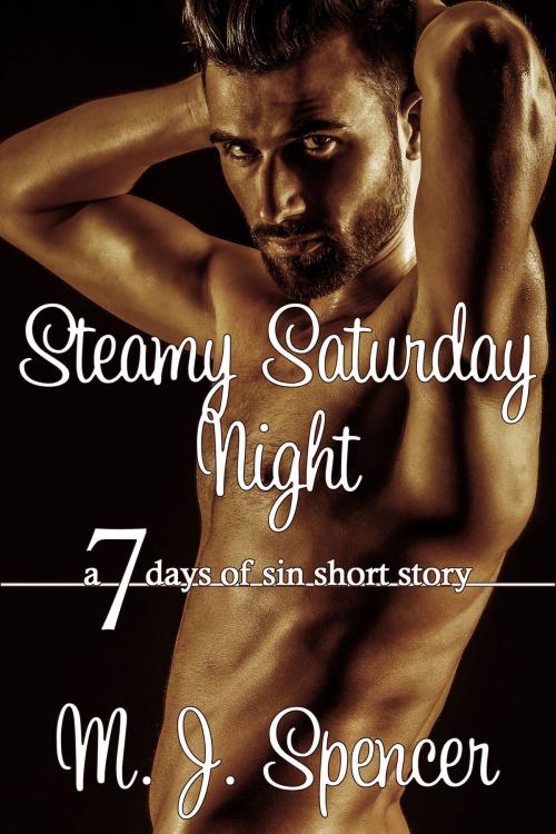 Cover of the book 7 Days of Sin | Steamy Saturday Night by M. J. Spencer, M. J. Spencer