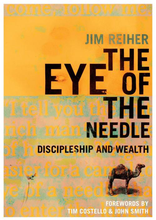 Cover of the book The Eye of the Needle: Discipleship and Wealth by Jim Reiher, Jim Reiher