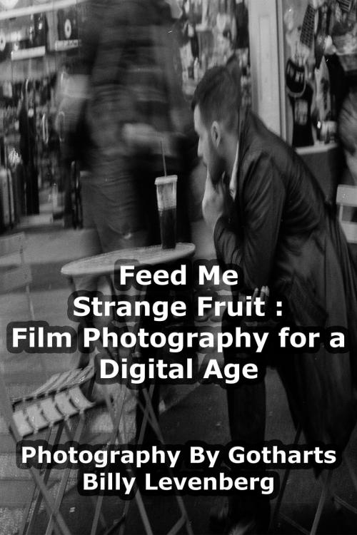 Cover of the book Feed Me Strange Fruit: Film Photography For a Digital Age by Gotharts Levenberg, Gotharts Levenberg
