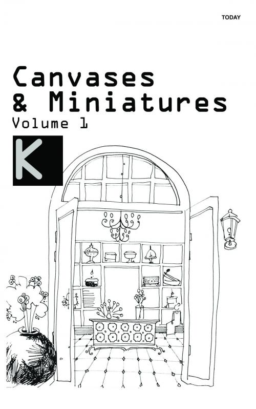 Cover of the book Canvases & Miniatures (Volume 1) by K, Today Publishing House