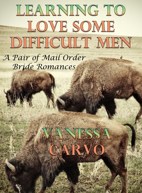 Cover of the book Learning To Love Some Difficult Men (A Pair of Mail Order Bride Romances) by Vanessa Carvo, Lisa Castillo-Vargas