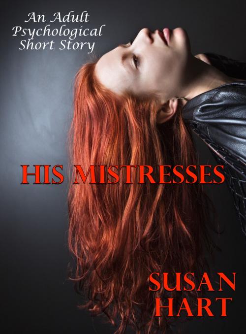 Cover of the book His Mistresses (An Adult Psychological Short Story) by Susan Hart, Susan Hart