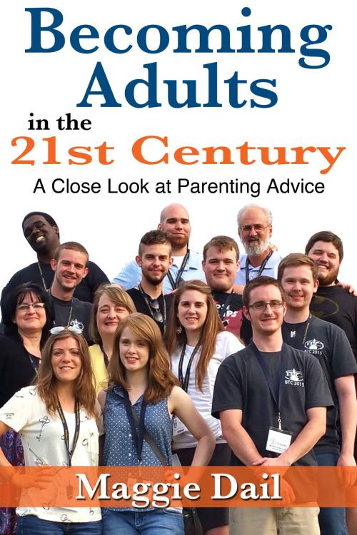 Cover of the book Becoming Adults in the 21st Century: A Close Look at Parenting Advice by Maggie Dail, Maggie Dail
