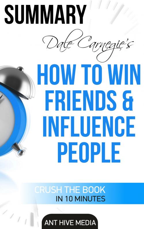 Cover of the book Dale Carnegie's How To Win Friends and Influence People Summary by Ant Hive Media, Ant Hive Media