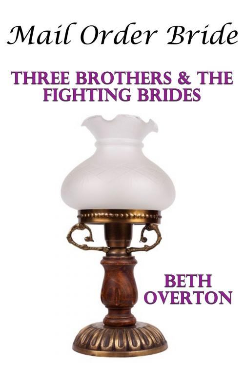 Cover of the book Mail Order Bride: Three Brothers & The Fighting Brides by Beth Overton, Beth Overton