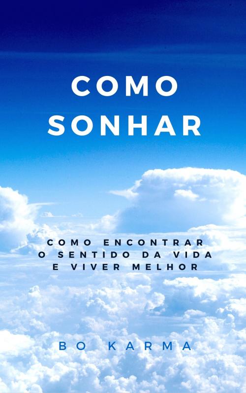 Cover of the book Como Sonhar: Como Encontrar o Sentido da Vida e Viver Melhor by Bo Karma, 22 Lions Bookstore