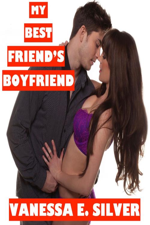 Cover of the book My Best Friend’s Boyfriend by Vanessa  E. Silver, Elizabeth Reed