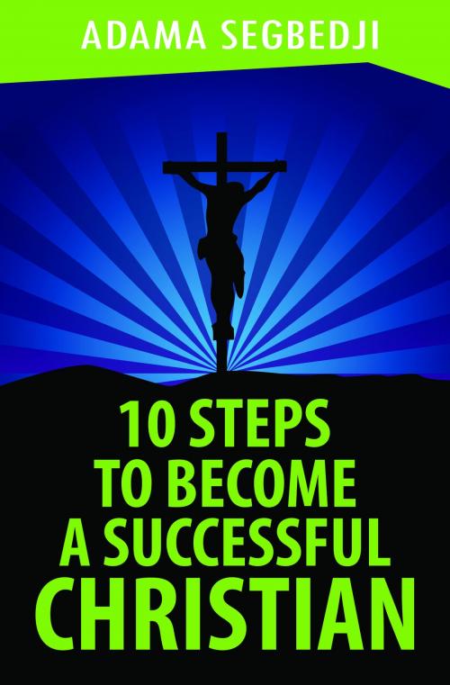 Cover of the book 10 Steps to become a Successful Christian by Adama Segbedji, Adama Segbedji