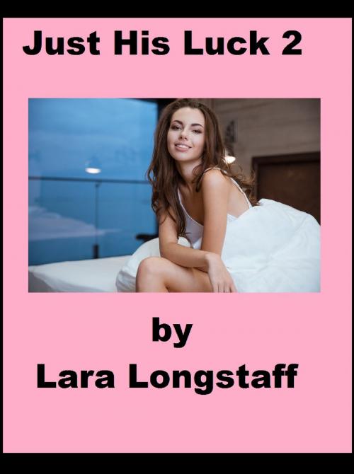 Cover of the book Just His Luck 2 by Lara Longstaff, Lara Longstaff