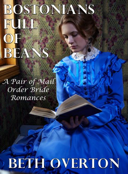 Cover of the book Bostonians Full Of Beans (A Pair of Mail Order Bride Romances) by Beth Overton, Beth Overton