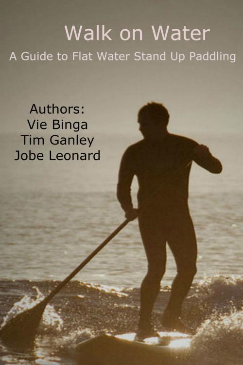 Cover of the book Walk On Water: A Guide To Flat Water Stand Up Paddling by Jobe Leonard, Vie Binga, Tim Ganley, Jobe Leonard