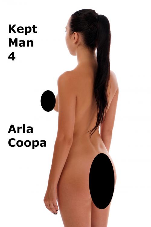 Cover of the book Kept Man 4 by Arla Coopa, Arla Coopa