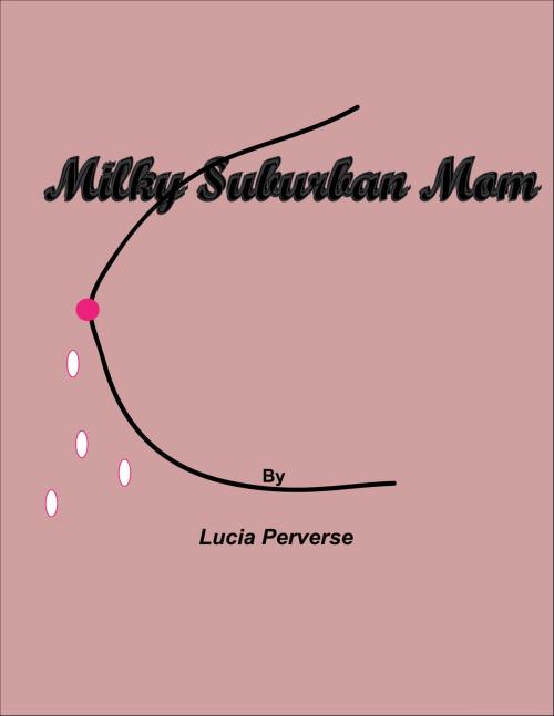 Cover of the book Milky Suburban Mom by Lucia Perverse, Lucia Perverse