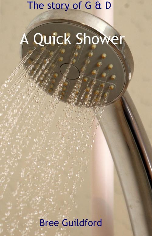 Cover of the book The story of G & D: A Quick Shower by Bree Guildford, Bree Guildford