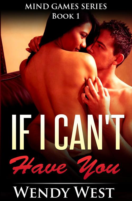 Cover of the book If I Can't Have You: Mind Games Series Book 1 by Wendy West, Wendy West