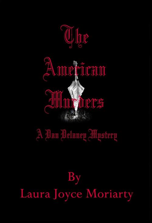 Cover of the book The American Murders: A Dan Delaney Mystery by Laura Joyce Moriarty, Laura Joyce Moriarty