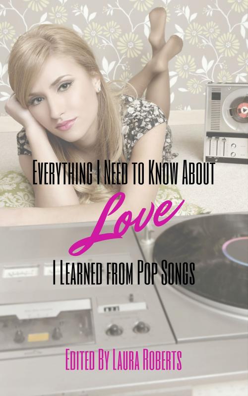 Cover of the book Everything I Need to Know About Love I Learned from Pop Songs by Laura Roberts, Buttontapper Press