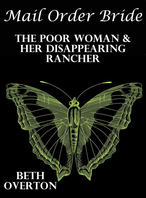 Cover of the book Mail Order Bride: The Poor Woman & Her Disappearing Rancher by Beth Overton, Beth Overton