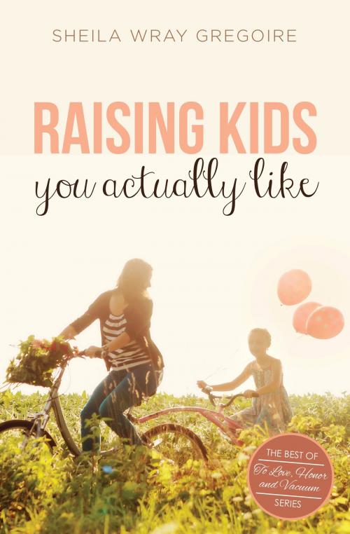 Cover of the book Raising Kids You Actually Like by Sheila Wray Gregoire, Sheila Wray Gregoire