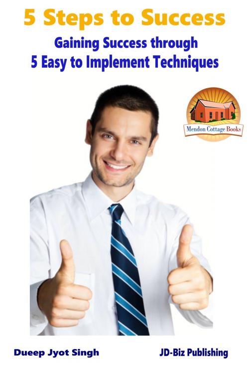 Cover of the book 5 Steps to Success: Gaining Success through 5 Easy to Implement Techniques by Dueep Jyot Singh, Mendon Cottage Books