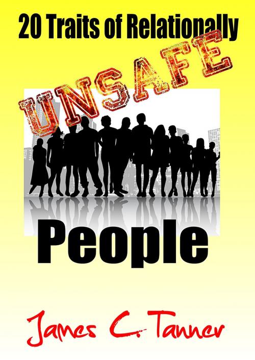 Cover of the book 20 Traits Of Relationally UNSAFE People by James C. Tanner, James C. Tanner