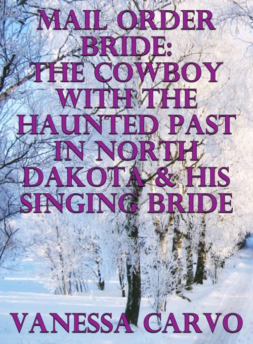 Cover of the book Mail Order Bride: The Cowboy With The Haunted Past In North Dakota & His Singing Bride by Vanessa Carvo, Lisa Castillo-Vargas