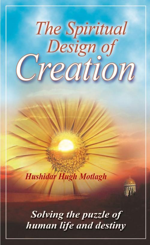 Cover of the book The Spiritual Design of Creation by Hushidar Hugh Motlagh, Hushidar Hugh Motlagh