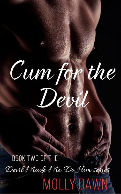 Cover of the book Cum for the Devil: Book Two of the Devil Made Me Do Him series by Molly Dawn, Molly Dawn