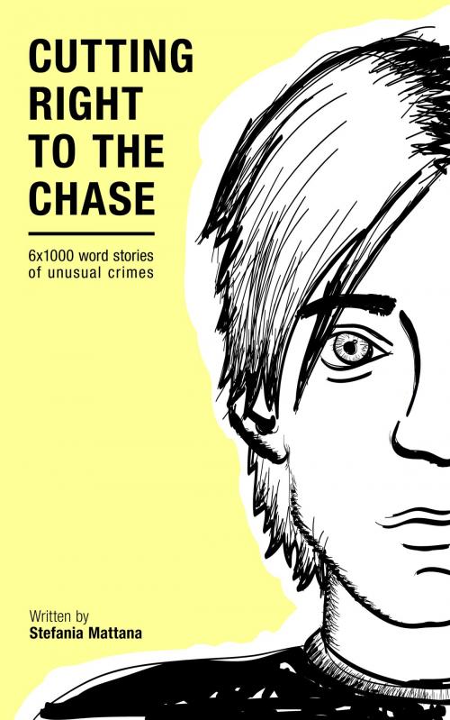 Cover of the book Cutting Right to the Chase Vol.1: 6x1000 word stories of unusual crimes by Stefania Mattana, Stefania Mattana
