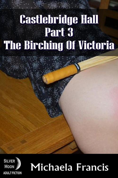 Cover of the book The Birching of Victoria: Castlebridge Hall Book 3 by Michaela Francis, Fiction4All