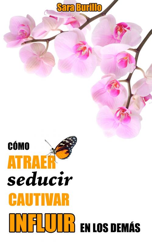 Cover of the book Cómo atraer, seducir, cautivar e influir en los demás by Sara Burillo, Sara Burillo