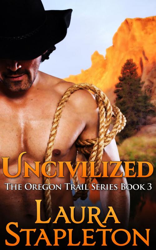 Cover of the book Uncivilized: Book Three: The Oregon Trail Series by Laura Stapleton, Laura Stapleton